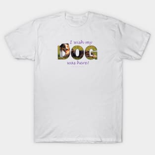 I wish my dog was here - Australian Shepherd Collie oil painting word art T-Shirt